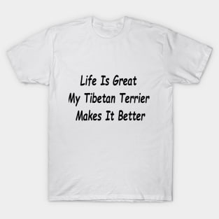 Life Is Great My Tibetan Terrier Makes It Better T-Shirt